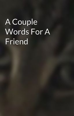 A Couple Words For A Friend