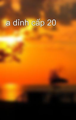 a dỉnh cấp 20