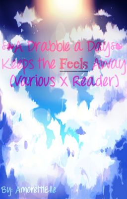 ❧ A Drabble a Day Keeps the Feels Away ❧ (Various x Reader)