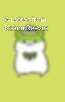 A Letter from Keanu Reeves