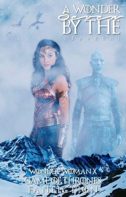 A Wonder By The Seven (Wonder Woman x Game of Thrones Crossover) [ON HOLD] 