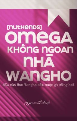 ABO: [Nuthends] Omega không ngoan nhà Han Wangho.