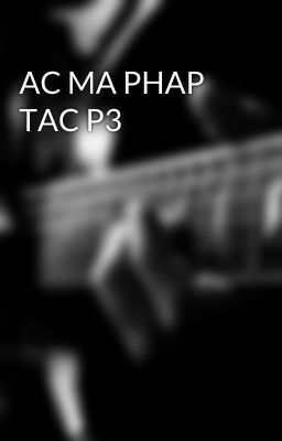 AC MA PHAP TAC P3