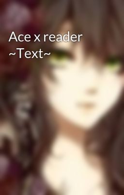 Ace x reader ~Text~