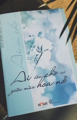 Ai Còn Chờ Ai Giữa Mùa Hoa Nở - Sói Xám Mọc Cánh [HĐ-Full]