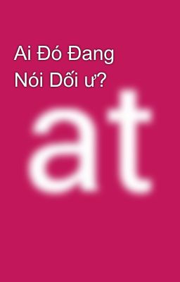 Ai Đó Đang Nói Dối ư?