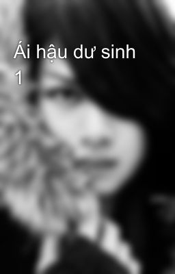 Ái hậu dư sinh 1