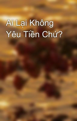 Ai Lại Không Yêu Tiền Chứ?
