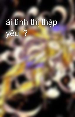 ái tình thị thập yêu ？