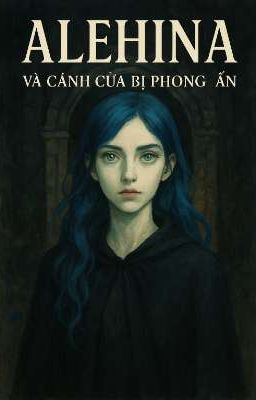 Alehina Và Cánh Cửa Bị Phong Ấn ( Phần 1)