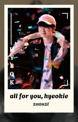 all for you, hyeokie