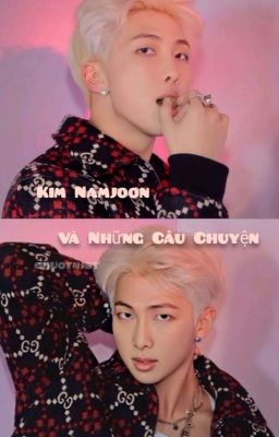 [ All NamJoon ( 2 ) ] Kim Namjoon Và Những Câu Chuyện 