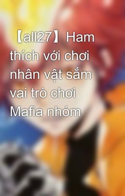 【all27】Ham thích với chơi nhân vật sắm vai trò chơi Mafia nhóm