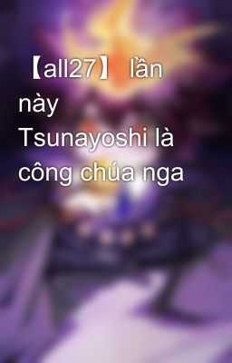 【 All27】 Lần này Tsunayoshi là công chúa nga