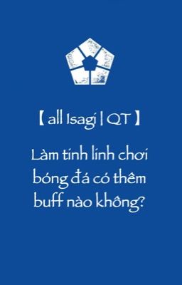 [  allIsagi | QT ] Làm tinh linh chơi bóng đá có thêm buff nào không?