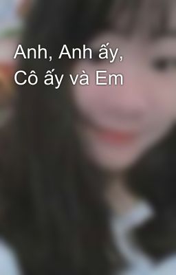 Anh, Anh ấy, Cô ấy và Em