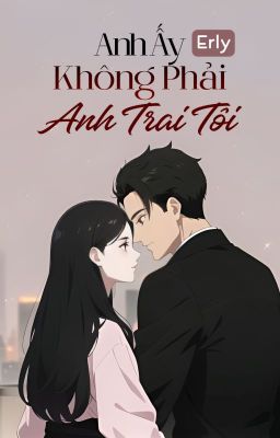 Anh Ấy Không Phải Anh Trai Tôi | Erly