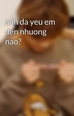 anh da yeu em den nhuong nao?