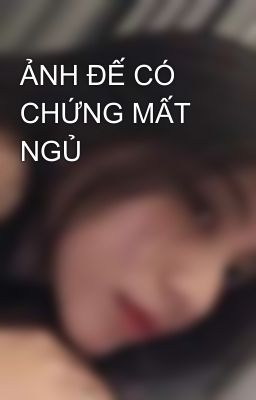 ẢNH ĐẾ CÓ CHỨNG MẤT NGỦ