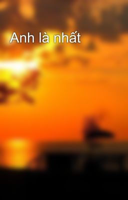 Anh là nhất 