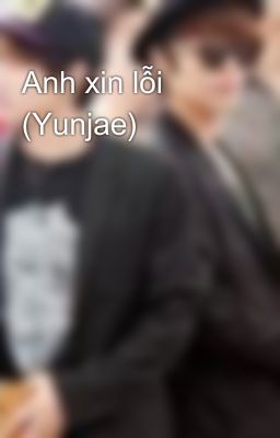 Anh xin lỗi (Yunjae)