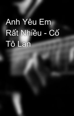 Anh Yêu Em Rất Nhiều - Cố Tô Lan