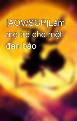 [AOV/SGP]Làm mẹ trẻ cho một đàn báo