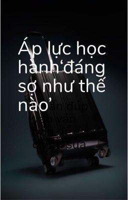 Áp lực học hành thật sự đáng sợ
