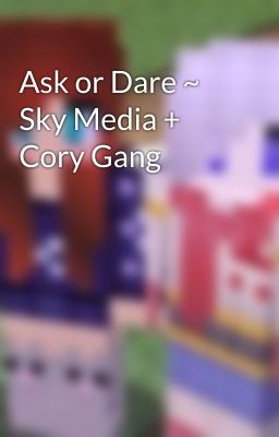 Ask or Dare ~ Sky Media + Cory Gang