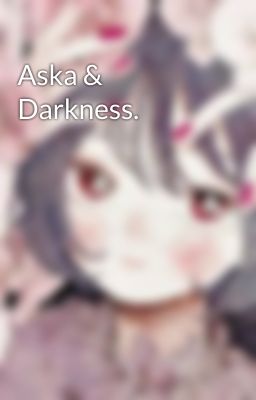 Aska & Darkness.
