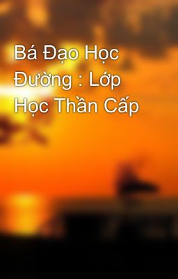 Bá Đạo Học Đường : Lớp Học Thần Cấp