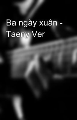 Ba ngày xuân - Taeny Ver