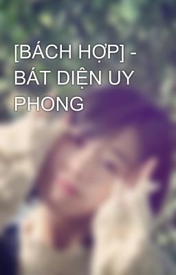 [BÁCH HỢP] - BÁT DIỆN UY PHONG