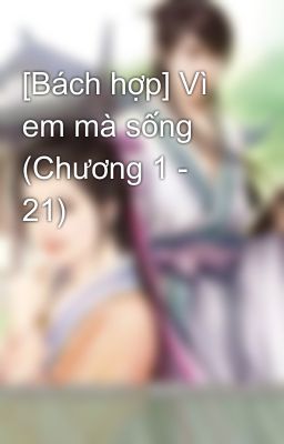 [Bách hợp] Vì em mà sống (Chương 1 - 21)