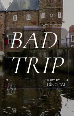 BAD TRIP [Truyện ngắn]