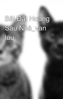 Bãi Đất Hoang Sau Nhà_van luu