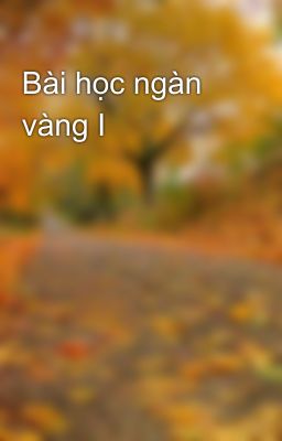 Bài học ngàn vàng I