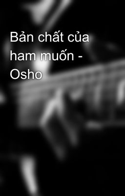 Bản chất của ham muốn - Osho