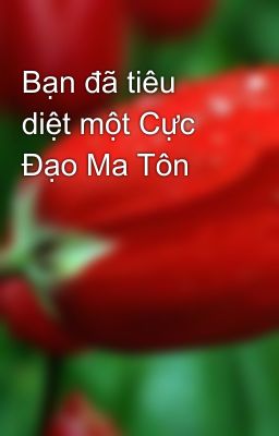 Bạn đã tiêu diệt một Cực Đạo Ma Tôn