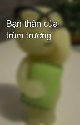 Bạn thân của trùm trường
