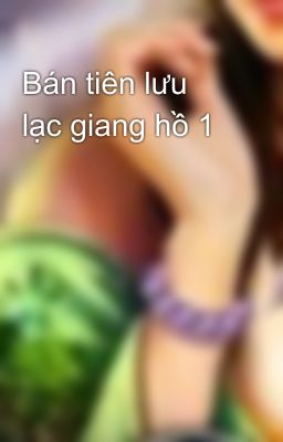 Bán tiên lưu lạc giang hồ 1