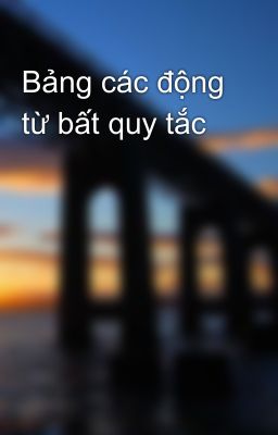 Bảng các động từ bất quy tắc