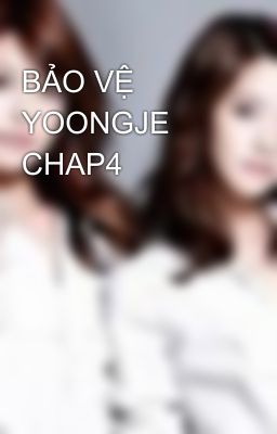 BẢO VỆ YOONGJE CHAP4