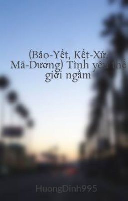 (Bảo-Yết, Kết-Xử, Mã-Dương)  Tình yêu thế giới ngầm