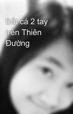 Bắt cá 2 tay trên Thiên Đường