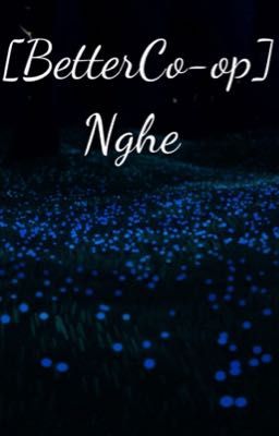 [Better Co-op] Nghe (Nhận đơn oneshort)