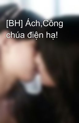 [BH] Ách,Công chúa điện hạ!