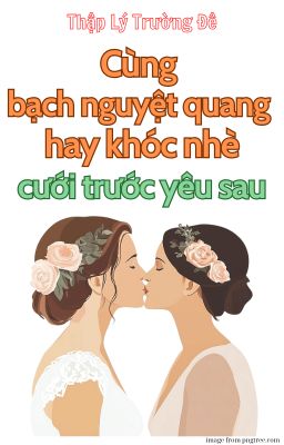 [BH][AI] Cùng bạch nguyệt quang hay khóc nhè cưới trước yêu sau