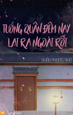 [BH.CĐ][Hoàn] Tướng quân đêm nay lại ra ngoài rồi | Nhân Phong Nhứ