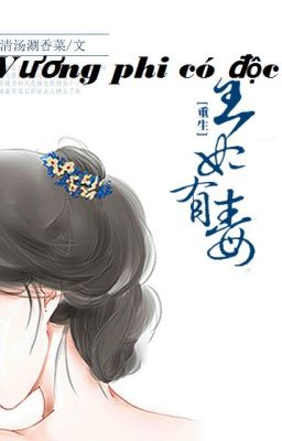 [BH][CĐ TS] Vương phi có độc - Thanh thang xuyến hương thái